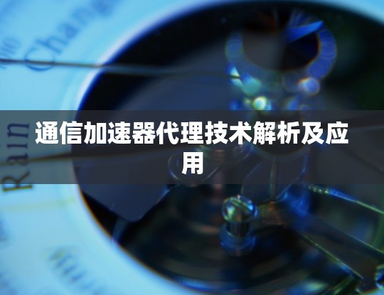 通信加速器代理技术解析及应用
