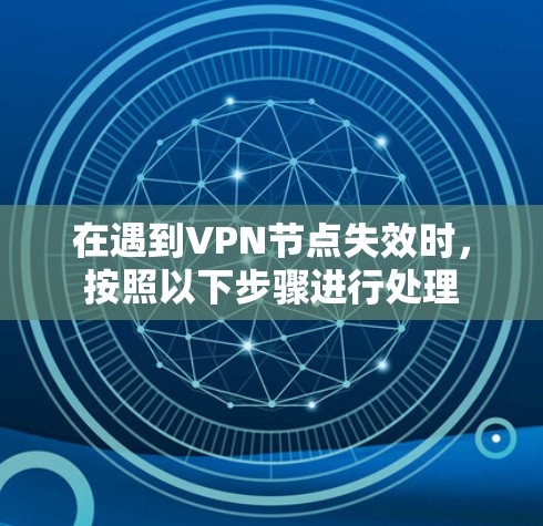 在遇到VPN节点失效时，按照以下步骤进行处理