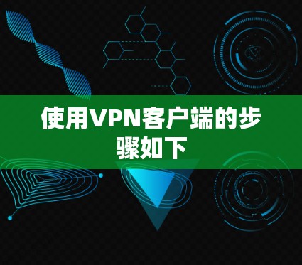 使用VPN客户端的步骤如下
