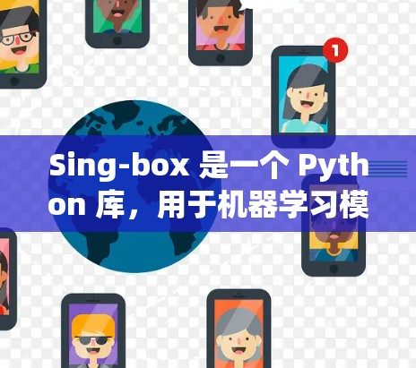 Sing-box 是一个 Python 库，用于机器学习模型的配置和训练。以下是一个详细的配置步骤，帮助您正确使用Sing-box
