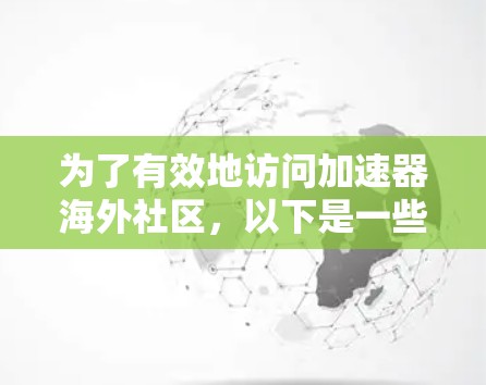 为了有效地访问加速器海外社区，以下是一些步骤和建议
