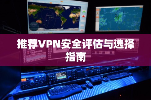 推荐VPN安全评估与选择指南