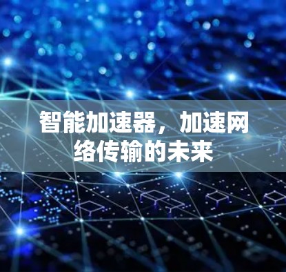 智能加速器，加速网络传输的未来