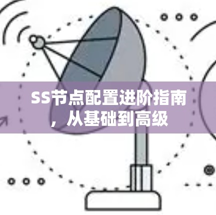 SS节点配置进阶指南，从基础到高级