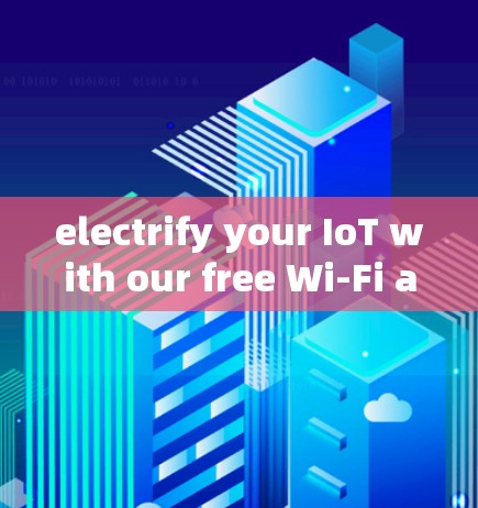 electrify your IoT with our free Wi-Fi acceleration solution