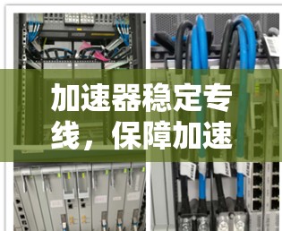 加速器稳定专线，保障加速器安全运行的可靠服务