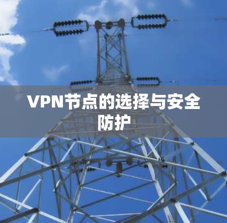 VPN节点的选择与安全防护