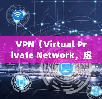 VPN（Virtual Private Network，虚拟专用网络）是一种技术，旨在将互联网连接到用户不具有一般的物理连接的设备上。以下是关于VPN的详细分析