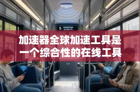 加速器全球加速工具是一个综合性的在线工具，旨在为用户提供多种高效便捷的功能，从而帮助他们提升生产力和生活质量。以下是对该工具的详细介绍