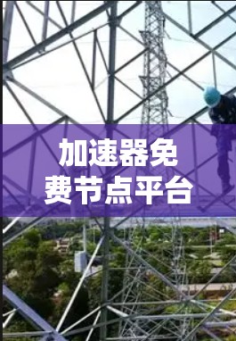 加速器免费节点平台，全面高效，随时使用