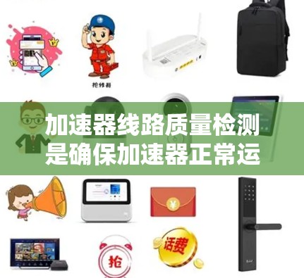 加速器线路质量检测是确保加速器正常运行和保证粒子加速质量的关键环节。以下是对这一主题的详细分析