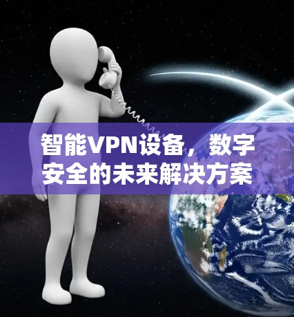 智能VPN设备，数字安全的未来解决方案