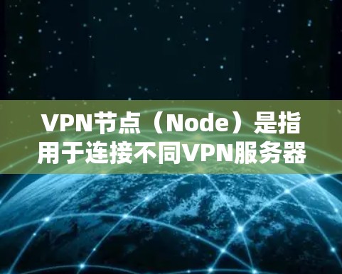 VPN节点（Node）是指用于连接不同VPN服务器或网络服务的设备，这些设备通常包括路由器、交换机或路由器。以下是关于VPN节点整理软件的详细介绍