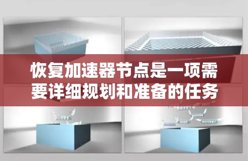 恢复加速器节点是一项需要详细规划和准备的任务，以下是逐步的步骤和注意事项