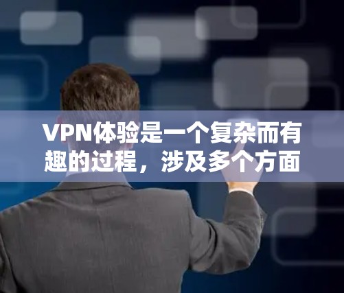 VPN体验是一个复杂而有趣的过程，涉及多个方面和细节。以下是对VPN体验的详细分析和总结