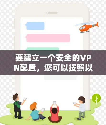 要建立一个安全的VPN配置，您可以按照以下步骤进行