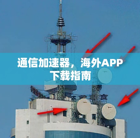通信加速器，海外APP下载指南