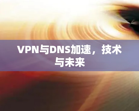 VPN与DNS加速，技术与未来