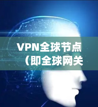 VPN全球节点（即全球网关设备）的测速是指该设备能够传输数据的速度。测速通常以Mbps（兆比特/秒）或Gbps（吉比特/秒）来表示。以下是关于VPN全球节点测速的一些关键点