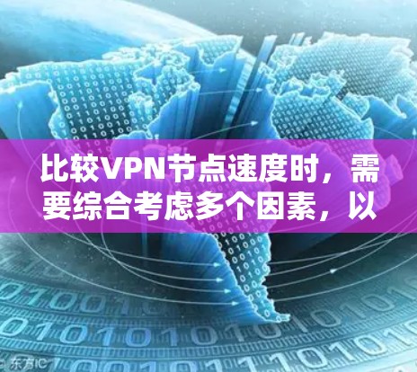 比较VPN节点速度时，需要综合考虑多个因素，以下是一步步的指南