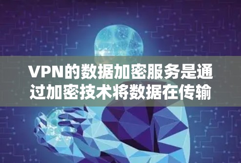 VPN的数据加密服务是通过加密技术将数据在传输和存储之间双重加密，从而保护目标服务器和用户的数据安全。以下是该服务的主要特点、应用场景、实现方法以及优缺点的详细总结