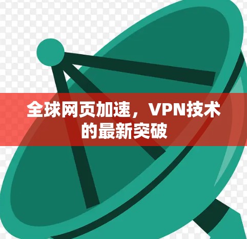 全球网页加速，VPN技术的最新突破