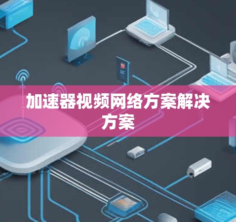 加速器视频网络方案解决方案