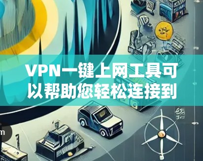 VPN一键上网工具可以帮助您轻松连接到其他国家或地区的网络，不受地理限制。以下是使用VPN一键上网工具的步骤