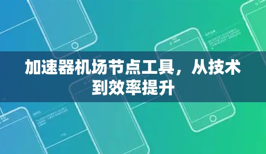 加速器机场节点工具，从技术到效率提升