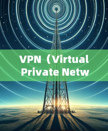 VPN（Virtual Private Network）网络优化服务是通过设置和调整VPN设备，以确保其网络连接稳定、可靠、安全的工具。以下是VPN网络优化的关键因素和步骤