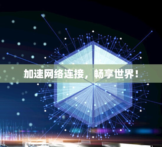 加速网络连接，畅享世界！