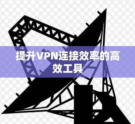提升VPN连接效率的高效工具