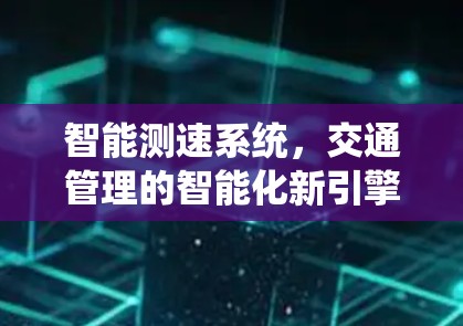 智能测速系统，交通管理的智能化新引擎