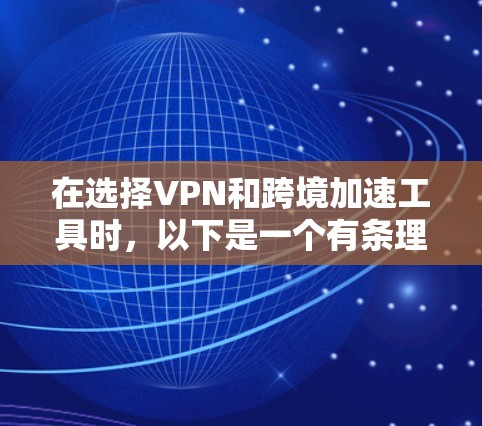在选择VPN和跨境加速工具时，以下是一个有条理的指南，帮助您做出明智的决定