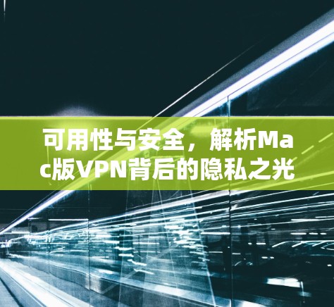 可用性与安全，解析Mac版VPN背后的隐私之光