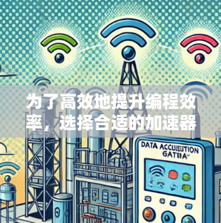 为了高效地提升编程效率，选择合适的加速器是一个关键步骤。以下是一步步的推荐和建议