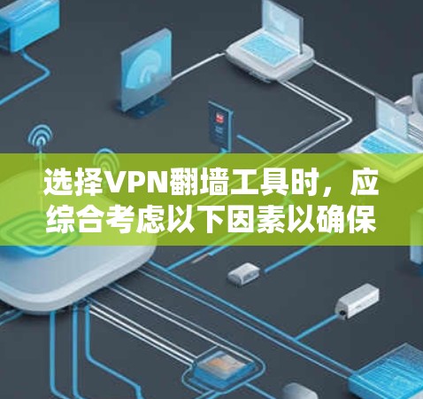 选择VPN翻墙工具时，应综合考虑以下因素以确保安全、可靠和适用