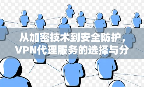 从加密技术到安全防护，VPN代理服务的选择与分析