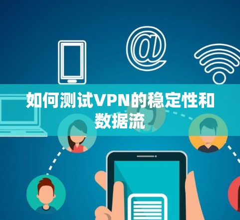 如何测试VPN的稳定性和数据流