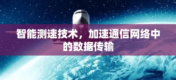 智能测速技术，加速通信网络中的数据传输