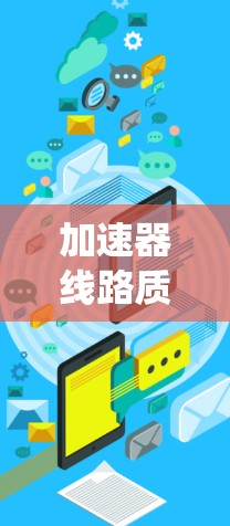 加速器线路质量分析是一个复杂但重要的课题，涉及多个关键方面。以下是一些详细且系统化的分析框架