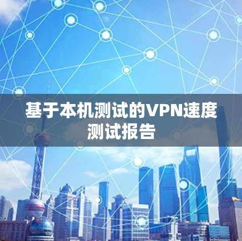 基于本机测试的VPN速度测试报告