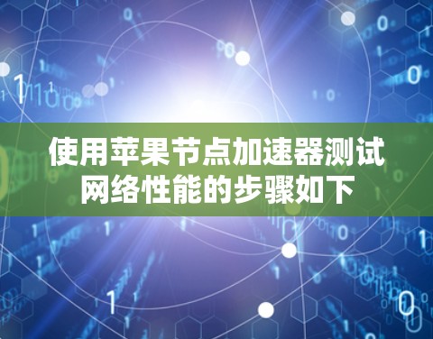 使用苹果节点加速器测试网络性能的步骤如下