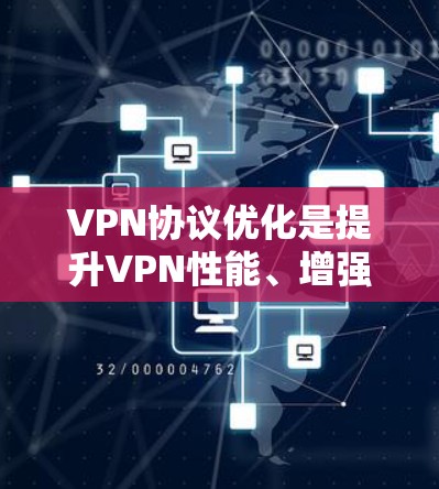 VPN协议优化是提升VPN性能、增强安全性的重要步骤。以下是一些优化VPN协议的方法