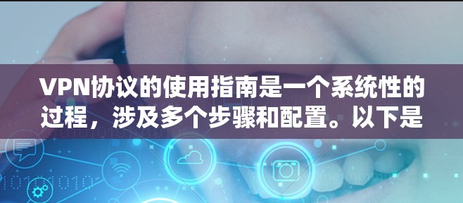 VPN协议的使用指南是一个系统性的过程，涉及多个步骤和配置。以下是一个详细的指南，帮助您逐步掌握VPN协议的使用方法