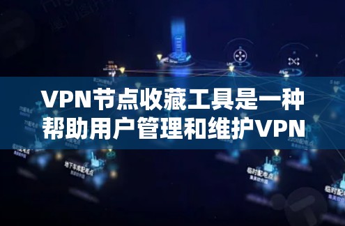 VPN节点收藏工具是一种帮助用户管理和维护VPN服务器的工具。以下是一些推荐的VPN节点收藏工具，包括免费和付费选项