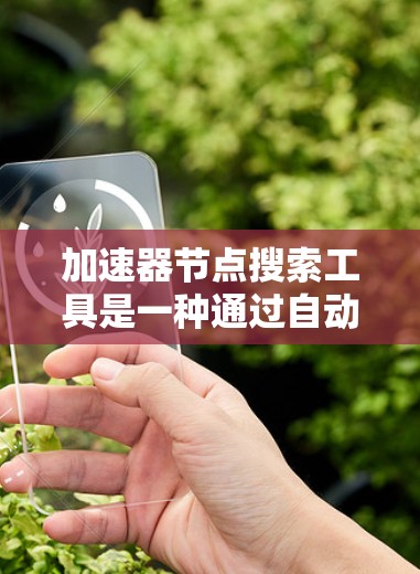 加速器节点搜索工具是一种通过自动化和多方面的优化来提升代码效率和性能的强大工具。它通过以下步骤帮助用户优化代码