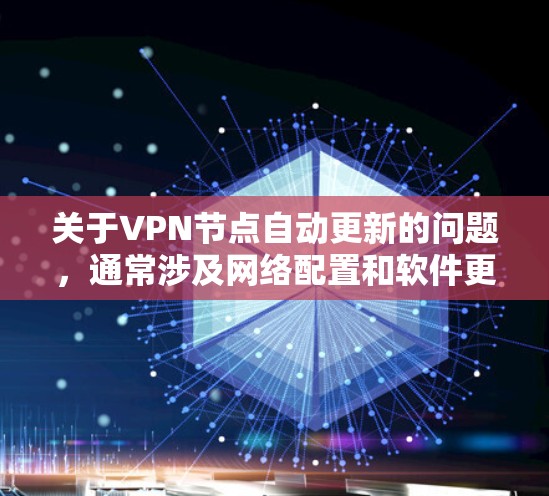关于VPN节点自动更新的问题，通常涉及网络配置和软件更新。以下是一些可能涉及自动更新的常见问题及其解决方法