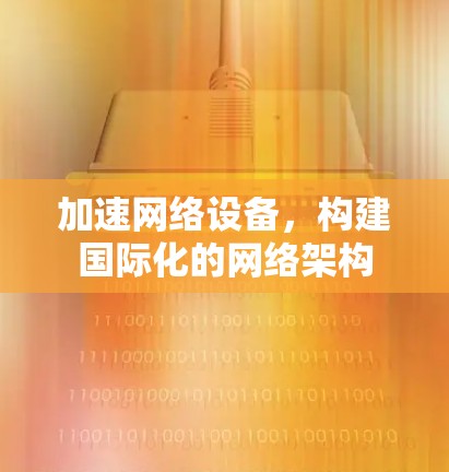 加速网络设备，构建国际化的网络架构