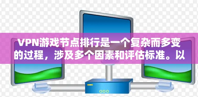 VPN游戏节点排行是一个复杂而多变的过程，涉及多个因素和评估标准。以下是对VPN游戏节点排行的详细分析
